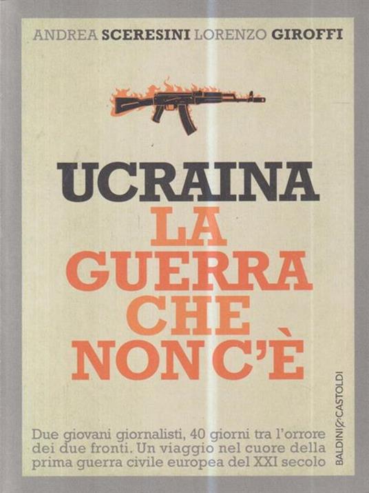 Ucraina. La guerra che non c'è - Andrea Sceresini,Lorenzo Giroffi - 2