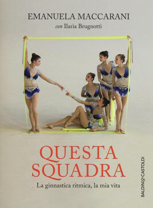 Questa squadra. La ginnastica ritmica, la mia vita - Emanuela Maccarani,Ilaria Brugnotti - copertina