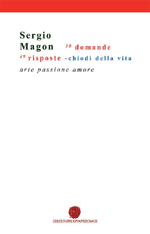 50 domande 49 risposte. Chiodi della vita. Arte passione amore - Sergio Magon - copertina