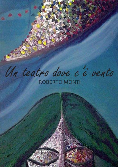 Un teatro dove c'è vento - Roberto Monti - copertina