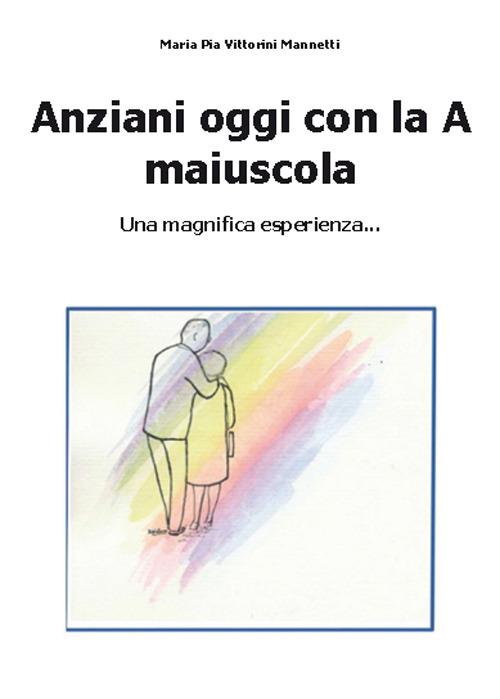 Anziani oggi con la A maiuscola - Maria Pia Vittorini Mannetti - copertina