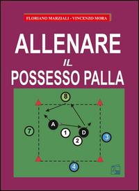 Allenare il possesso palla - Floriano Marziali,Vincenzo Mora - copertina