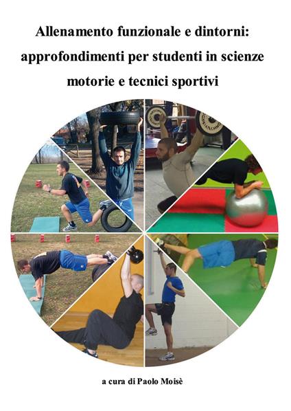 Allenamento funzionale e dintorni. Approfondimenti per studenti in scienze motorie e tecnici sportivi - Paolo Moisè - copertina