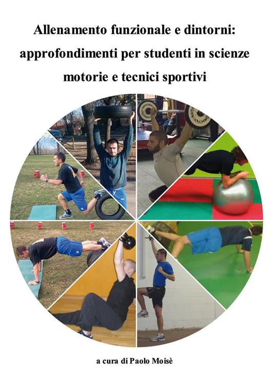 Allenamento funzionale e dintorni. Approfondimenti per studenti in scienze motorie e tecnici sportivi - Paolo Moisè - copertina