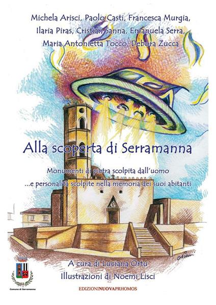 Alla scoperta di Serramanna. Monumenti di pietra scolpita dall’uomo… e personalità scolpite nella memoria dei suoi abitanti - copertina