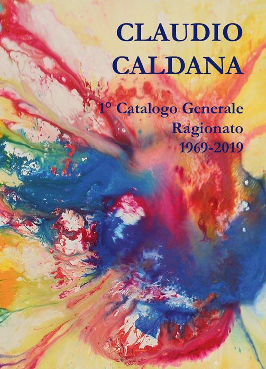 Caldana Claudio. 1° Catalogo generale ragionato 1969-2019 - copertina