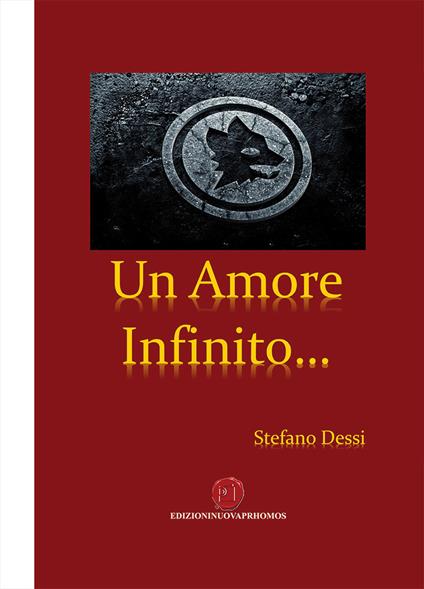 Un amore infinito... La Roma dalla fondazione all'era Americana - Stefano Dessì - copertina