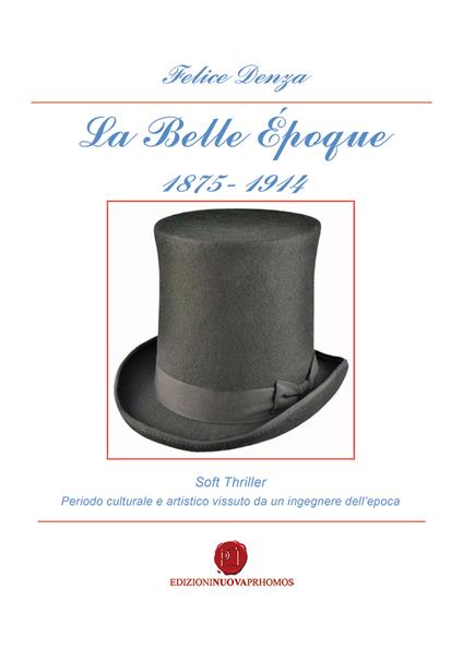 La Belle Époque 1875-1914. Periodo culturale e artistico vissuto da un ingegnere dell'epoca - Felice Denza - copertina