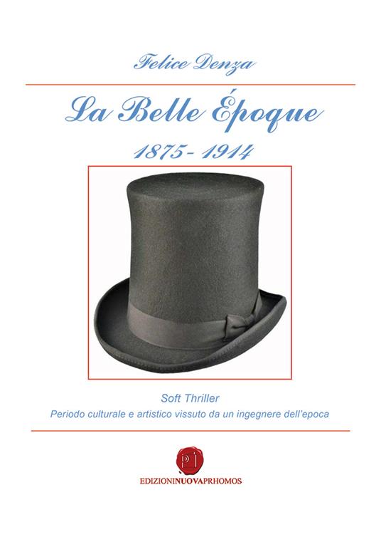 La Belle Époque 1875-1914. Periodo culturale e artistico vissuto da un ingegnere dell'epoca - Felice Denza - copertina