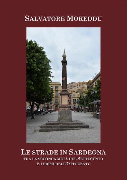 Le strade in Sardegna tra la seconda metà del Settecento e i primi dell'Ottocento - Salvatore Moreddu - copertina