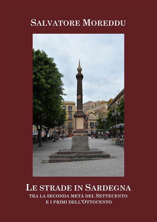 Le strade in Sardegna tra la seconda metà del Settecento e i primi dell'Ottocento - Salvatore Moreddu - copertina