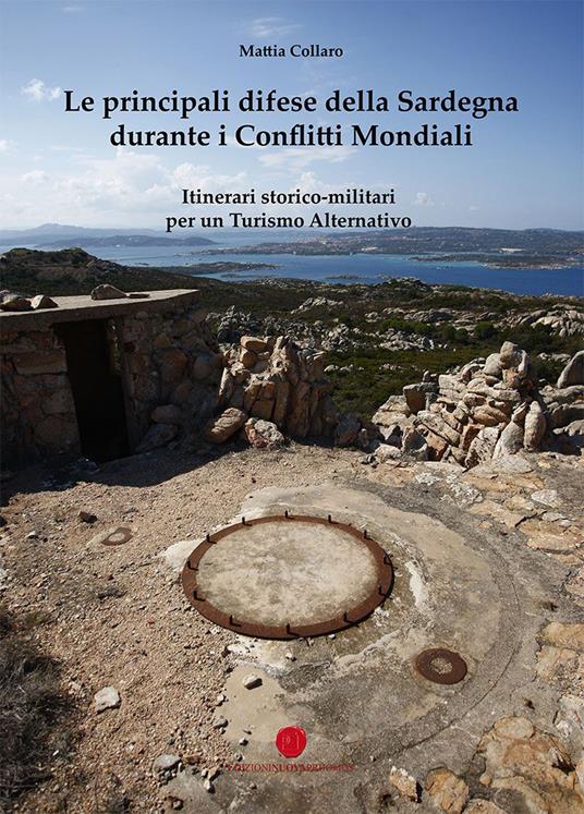 Le principali difese della Sardegna durante i conflitti mondiali. Itinerari storico-culturali per un turismo alternativo - Mattia Collaro - copertina