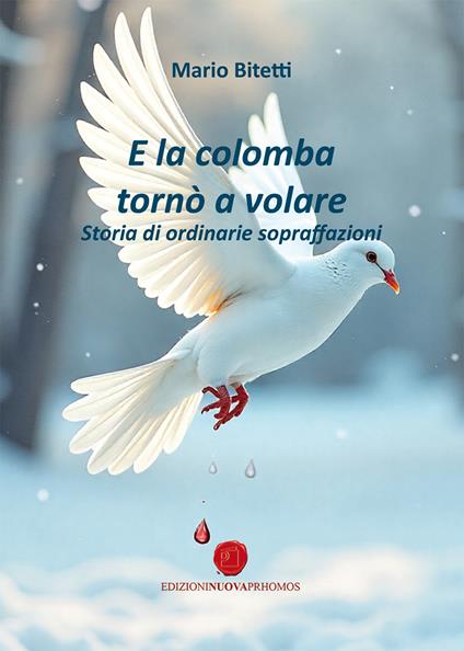 E la colomba tornò a volare. Storia di ordinarie sopraffazioni - Mario Bitetti - copertina