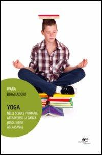 Yoga. Nelle scuole primarie attraverso la danza (dagli asini agli asana) - Ivana Brigliadori - copertina