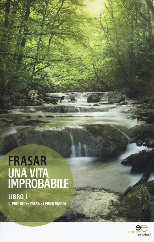 Una vita improbabile. Vol. 1: Il prologo, l'alba, i primi viaggi. - Frasar - copertina