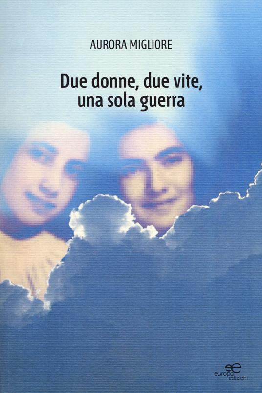Due donne, due vite, una sola guerra - Aurora Migliore - copertina