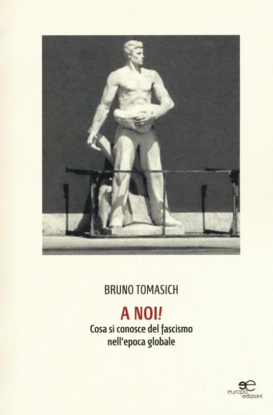A noi! Cosa si conosce del fascismo nell'epoca globale - Bruno Tomasich - copertina
