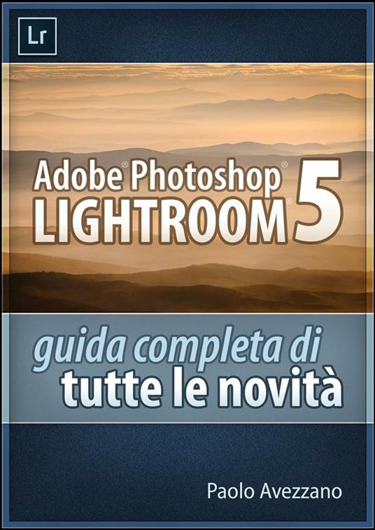 Lightroom 5. Guida completa di tutte le novità - Paolo Avezzano - ebook