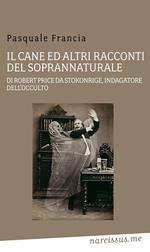 Il cane ed altri racconti del soprannaturale di Robert Price da Stokonrige, indagatore dell'occulto