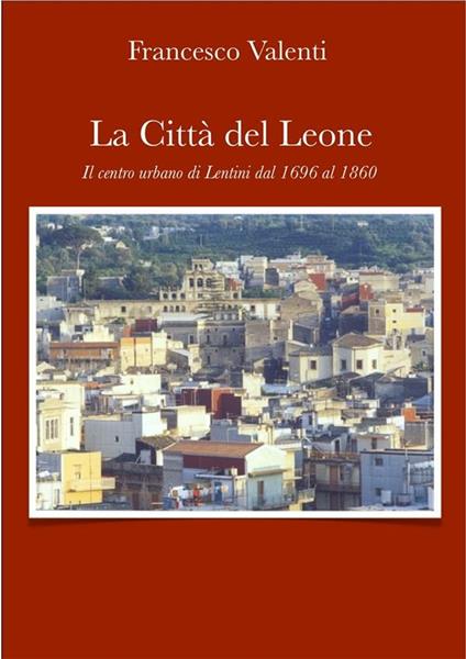 La città del leone. Lentini dal 1696 al 1860 - Francesco Valenti - ebook