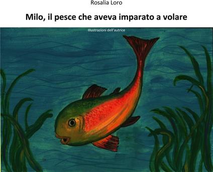 Milo, il pesce che aveva imparato a volare - Rosalia Loro - ebook