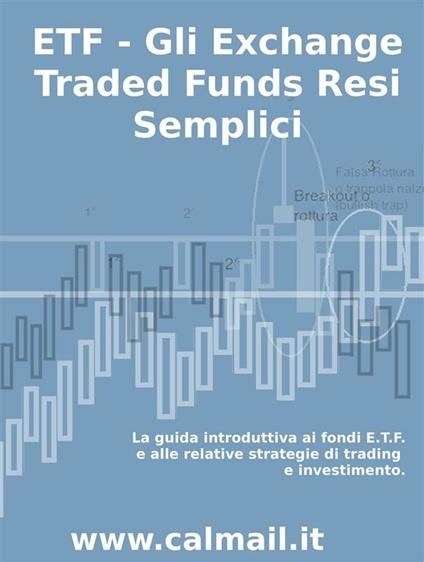 ETF. Gli exchange traded funds resi semplici: la guida introduttiva ai fondi ETF e alle relative strategie di trading e investimento - Stefano Calicchio - ebook