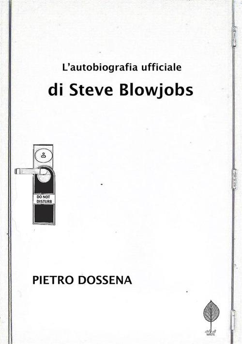 L' autobiografia ufficiale di Steve Blowjobs - Pietro Dossena - ebook