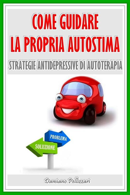 Come guidare la propria autostima - Damiano Pellizzari - ebook