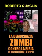 La democrazia zombi contro la Siria: un canto di guerra e di stupidi