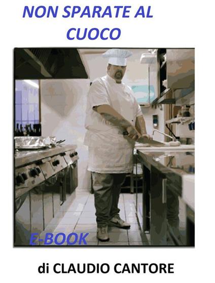 Non sparate al cuoco - Claudio Cantore - ebook