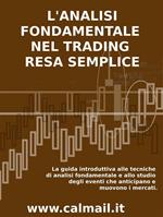 L' analisi fondamentale nel trading resa semplice. La guida introduttiva alle tecniche di analisi fondamentale e alle strategie di anticipazione degli eventi che muovono i mercati