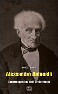 Alessandro Antonelli. Un protagonista dell'architettura - Diego Boca - copertina