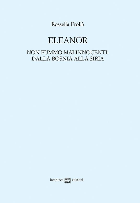 Eleanor. Non fummo mai innocenti: dalla Bosnia alla Siria - Rossella Frollà - copertina