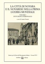 La città di Novara e il novarese nella prima guerra mondiale. Vol. 1: Istituzioni e personaggi.