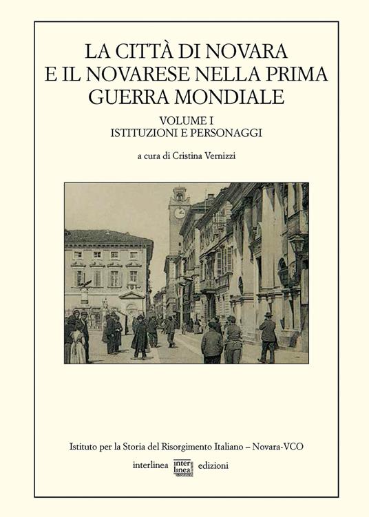 La città di Novara e il novarese nella prima guerra mondiale. Vol. 1: Istituzioni e personaggi. - copertina