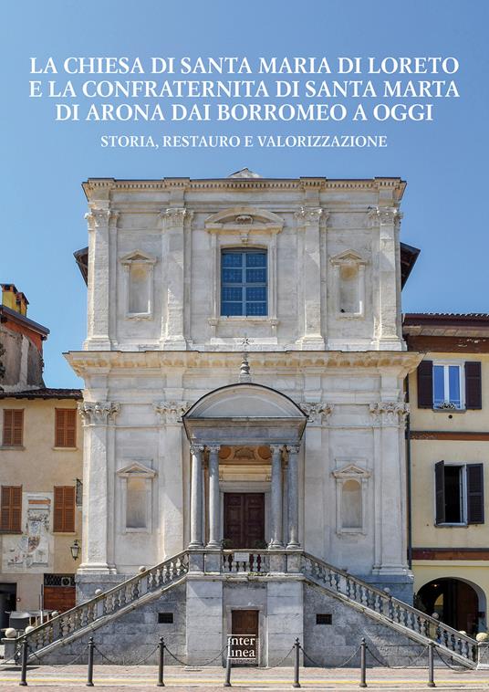 La chiesa di Santa Maria di Loreto e la confraternita di Santa Marta di Arona dai Borromeo a oggi. Storia, restauro e valorizzazione - copertina
