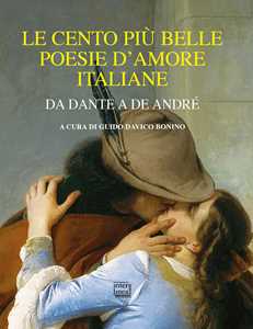Libro Le cento più belle poesie d'amore italiane. Da Dante a De André 