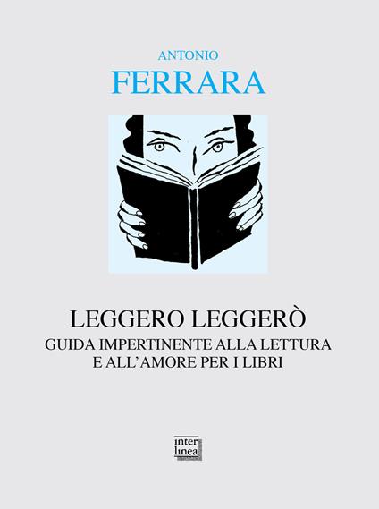 Leggero leggerò. Guida impertinente alla lettura e all'amore per i libri - Antonio Ferrara - copertina