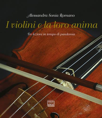 I violini e la loro anima. Tre lezioni in tempo di pandemia - Alessandra Sonia Romano - copertina