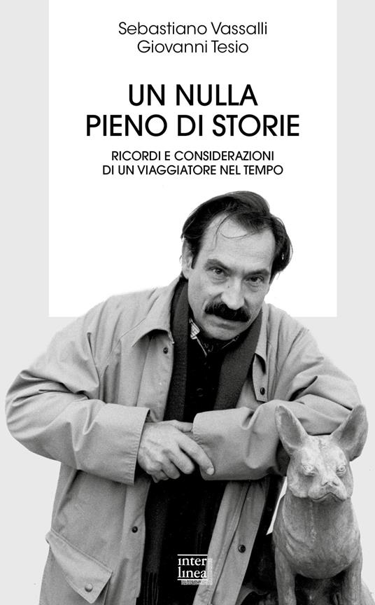 Un nulla pieno di storie. Ricordi e considerazioni di un viaggiatore nel tempo - Sebastiano Vassalli,Giovanni Tesio - copertina
