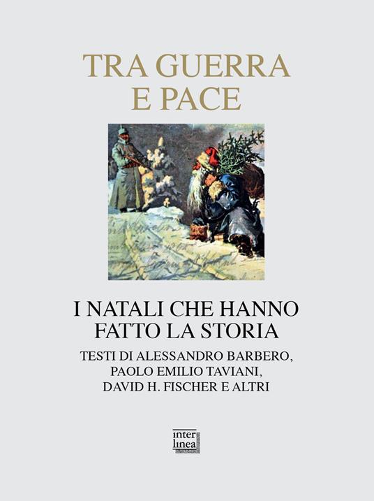 Tra guerra e pace. I Natali che hanno fatto la storia - Alessandro Barbero,H. Fischer,Paolo E. Taviani - copertina