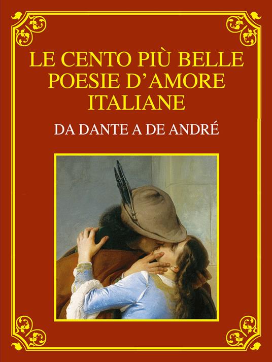 Le cento più belle poesie d'amore italiane. Da Dante a De André. Ediz. deluxe - copertina