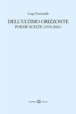 Dell'ultimo orizzonte. Poesie scelte (1970-2021)