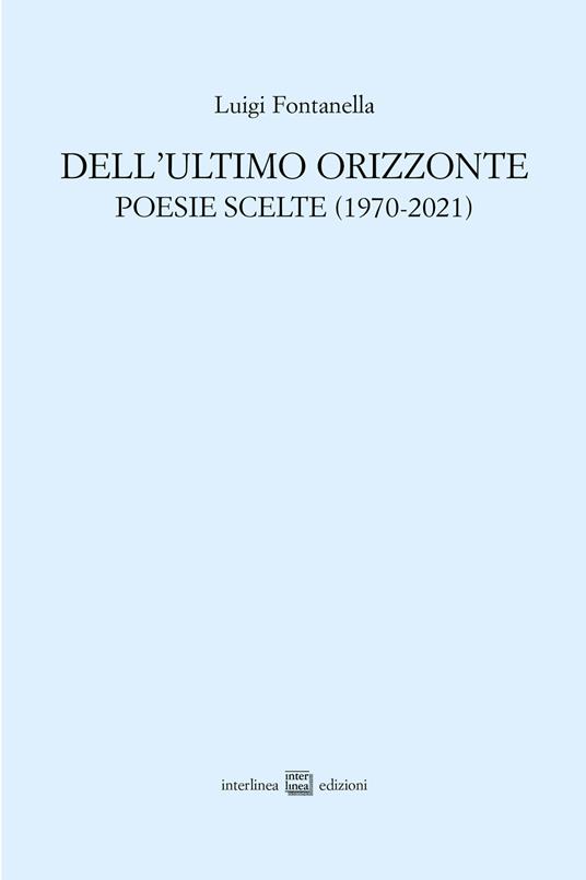 Dell'ultimo orizzonte. Poesie scelte (1970-2021) - Luigi Fontanella - copertina