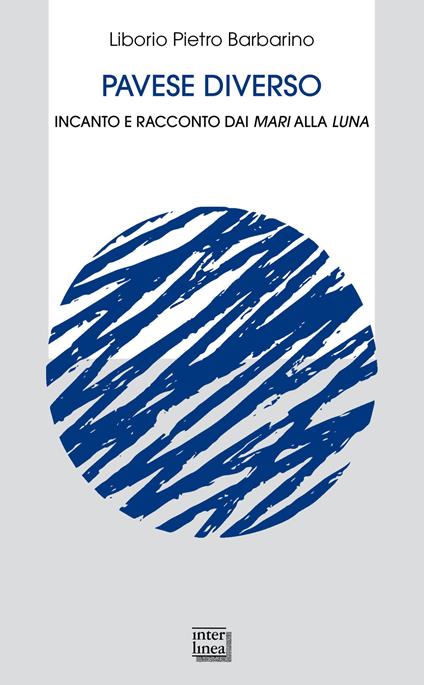 Pavese diverso. Incanto e racconto dai mari alla luna - Liborio Pietro Barbarino - copertina