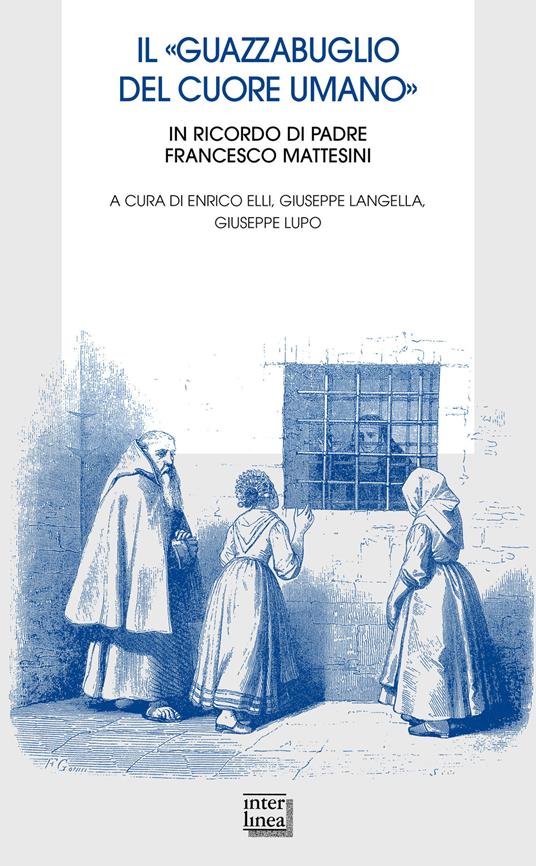 Il «guazzabuglio del cuore umano». In ricordo di padre Francesco Mattesini - Enrico Elli,Giuseppe Langella,Giuseppe Lupo - copertina