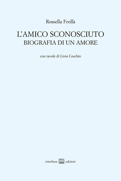L'amico sconosciuto. Biografia di un amore - Rossella Frollà - copertina