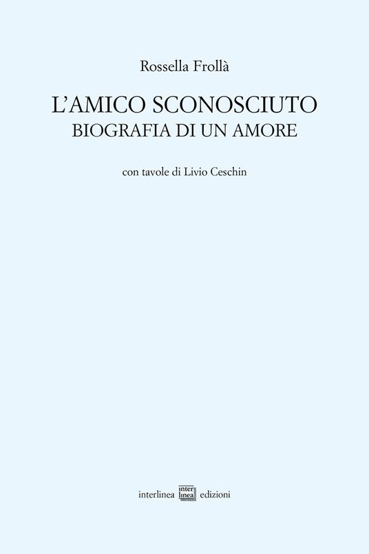 L'amico sconosciuto. Biografia di un amore - Rossella Frollà - copertina