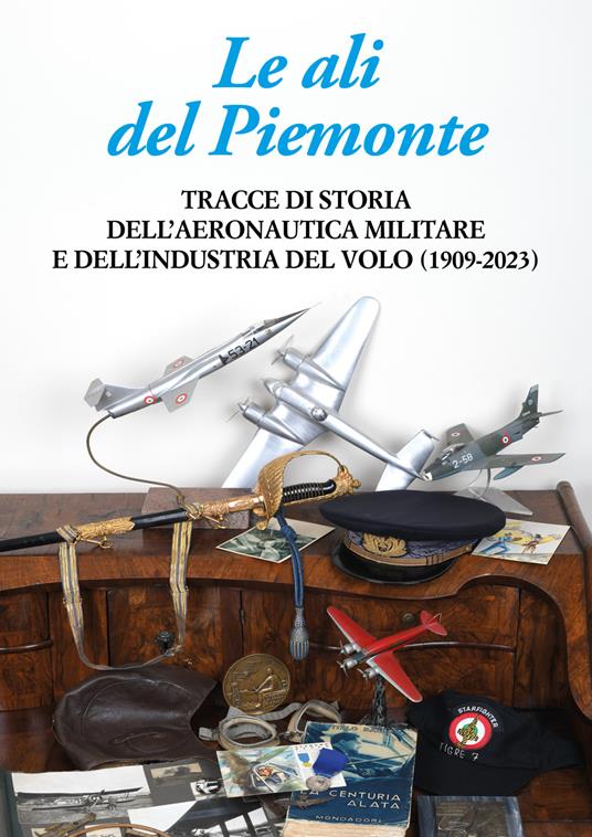 Le ali del Piemonte. Tracce di storia dell'aeronautica militare e dell'industria del volo (1909-2023) - copertina