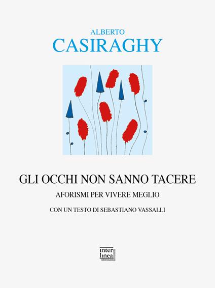 Gli occhi non sanno tacere. Aforismi per vivere meglio - Alberto Casiraghy - copertina